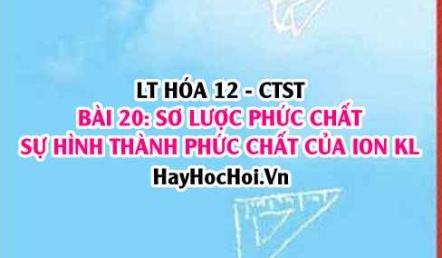 Sơ lược về phức chất, sự hình thành phức chất của ion kim loại chuyển tiếp trong dung dịch? Hóa 12 bài 20 CTST